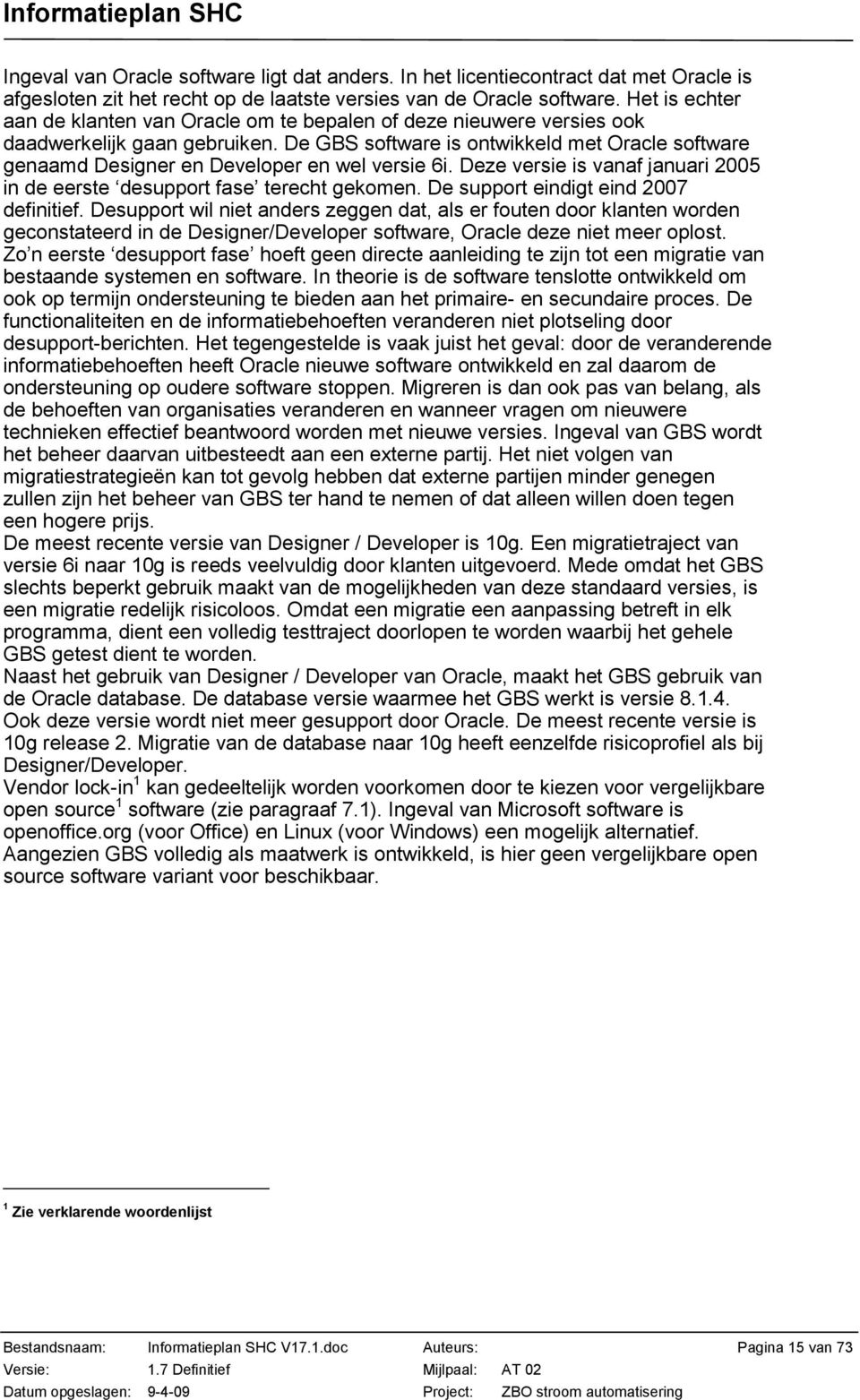 De GBS software is ontwikkeld met Oracle software genaamd Designer en Developer en wel versie 6i. Deze versie is vanaf januari 2005 in de eerste desupport fase terecht gekomen.