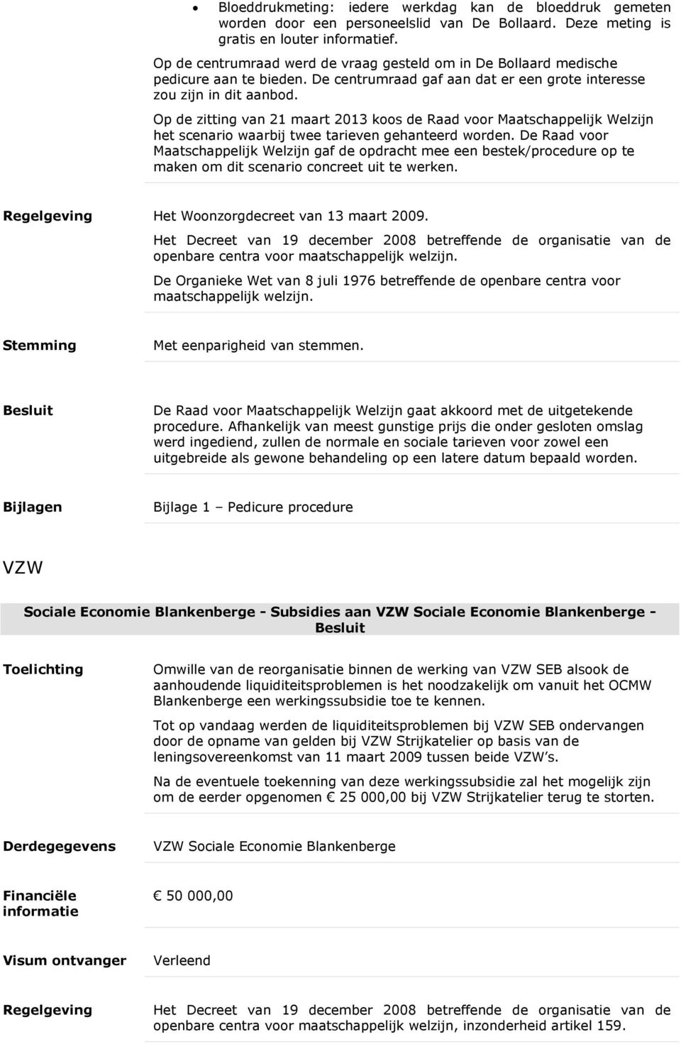 Op de zitting van 21 maart 2013 koos de Raad voor Maatschappelijk Welzijn het scenario waarbij twee tarieven gehanteerd worden.