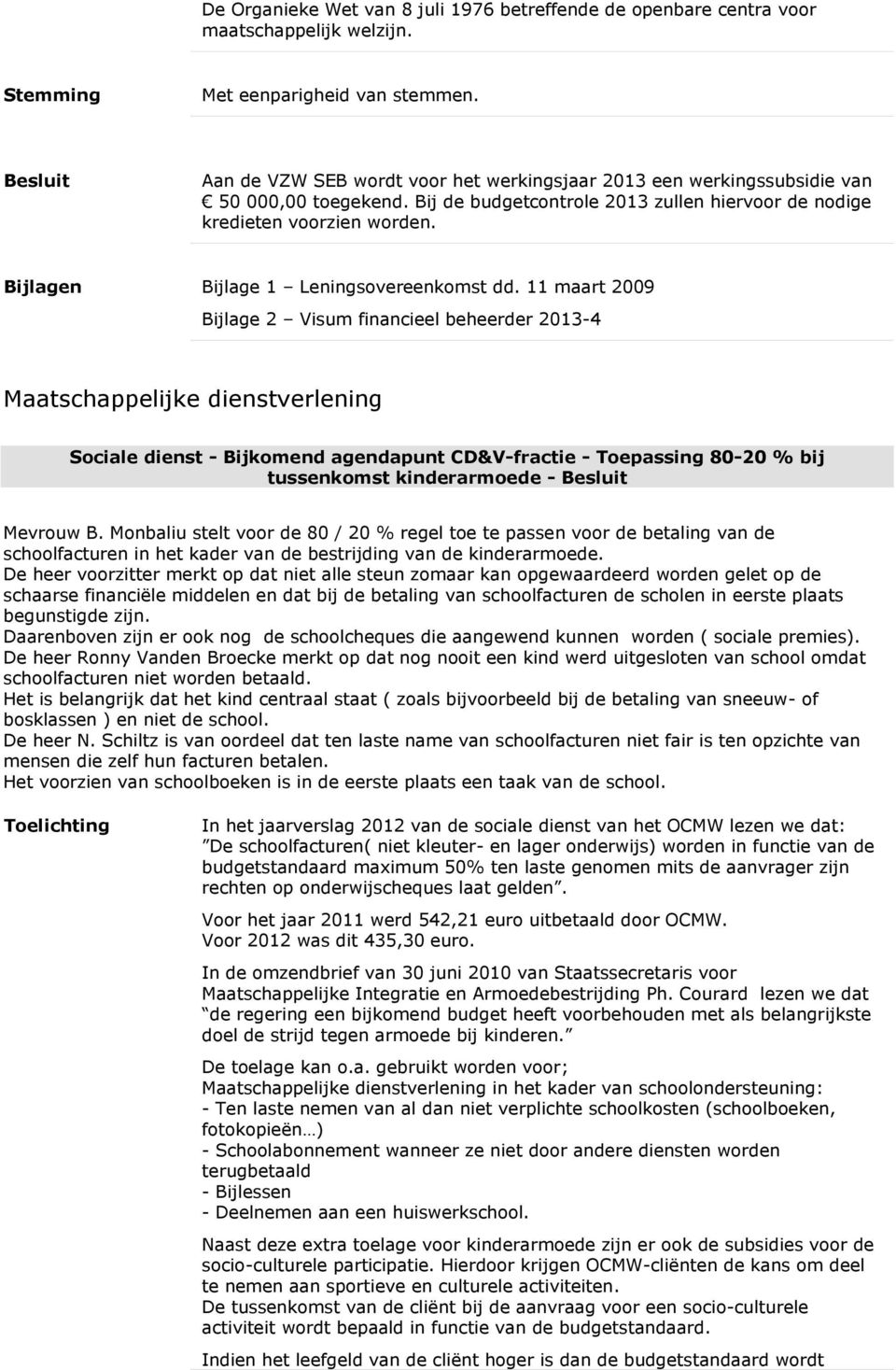 11 maart 2009 Bijlage 2 Visum financieel beheerder 2013-4 Maatschappelijke dienstverlening Sociale dienst - Bijkomend agendapunt CD&V-fractie - Toepassing 80-20 % bij tussenkomst kinderarmoede -