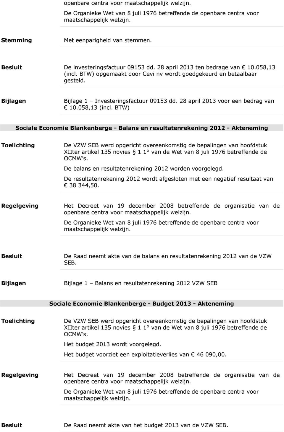 BTW) Sociale Economie Blankenberge - Balans en resultatenrekening 2012 - Akteneming De VZW SEB werd opgericht overeenkomstig de bepalingen van hoofdstuk XIIter artikel 135 novies 1 1 van de Wet van 8