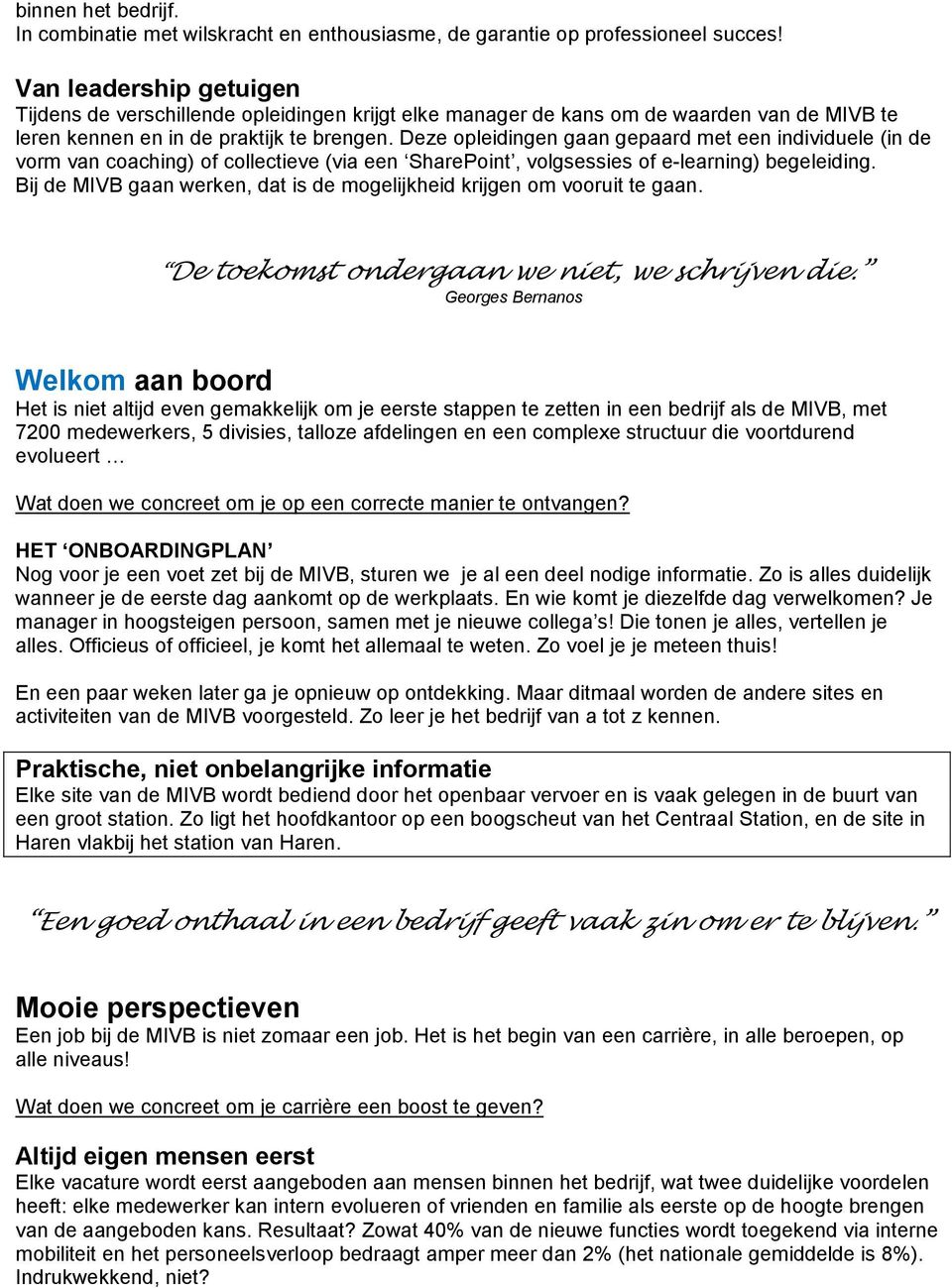 Deze opleidingen gaan gepaard met een individuele (in de vorm van coaching) of collectieve (via een SharePoint, volgsessies of e-learning) begeleiding.