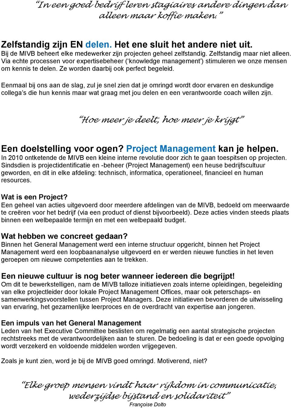 Via echte processen voor expertisebeheer ( knowledge management ) stimuleren we onze mensen om kennis te delen. Ze worden daarbij ook perfect begeleid.