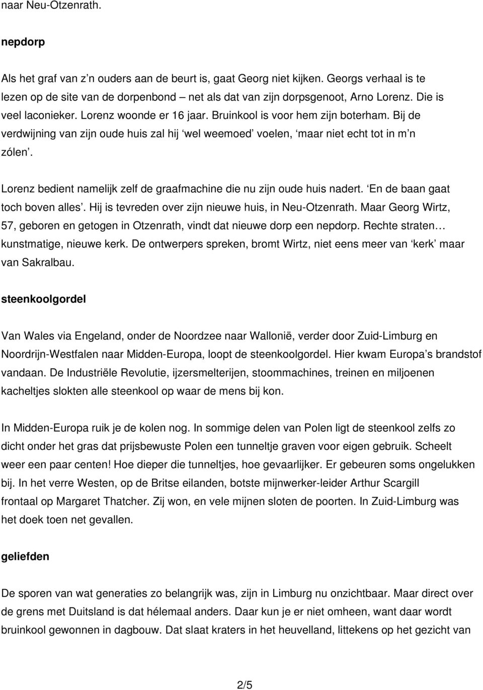 Lorenz bedient namelijk zelf de graafmachine die nu zijn oude huis nadert. En de baan gaat toch boven alles. Hij is tevreden over zijn nieuwe huis, in Neu-Otzenrath.