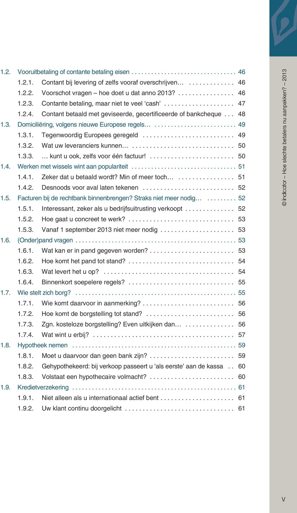 .. 49 1.3.2. Wat uw leveranciers kunnen... 50 1.3.3. kunt u ook, zelfs voor één factuur!... 50 1.4. Werken met wissels wint aan populariteit... 51 1.4.1. Zeker dat u betaald wordt? Min of meer toch.