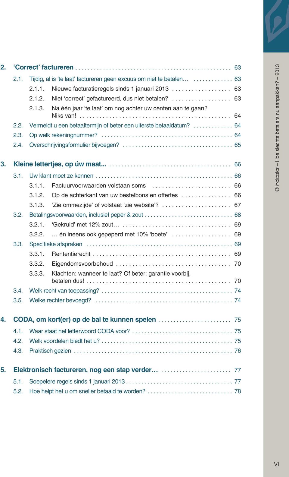 ... 65 3. Kleine lettertjes, op úw maat...... 66 3.1. Uw klant moet ze kennen... 66 3.1.1. Factuurvoorwaarden volstaan soms... 66 3.1.2. Op de achterkant van uw bestelbons en offertes... 66 3.1.3. Zie ommezijde of volstaat zie website?