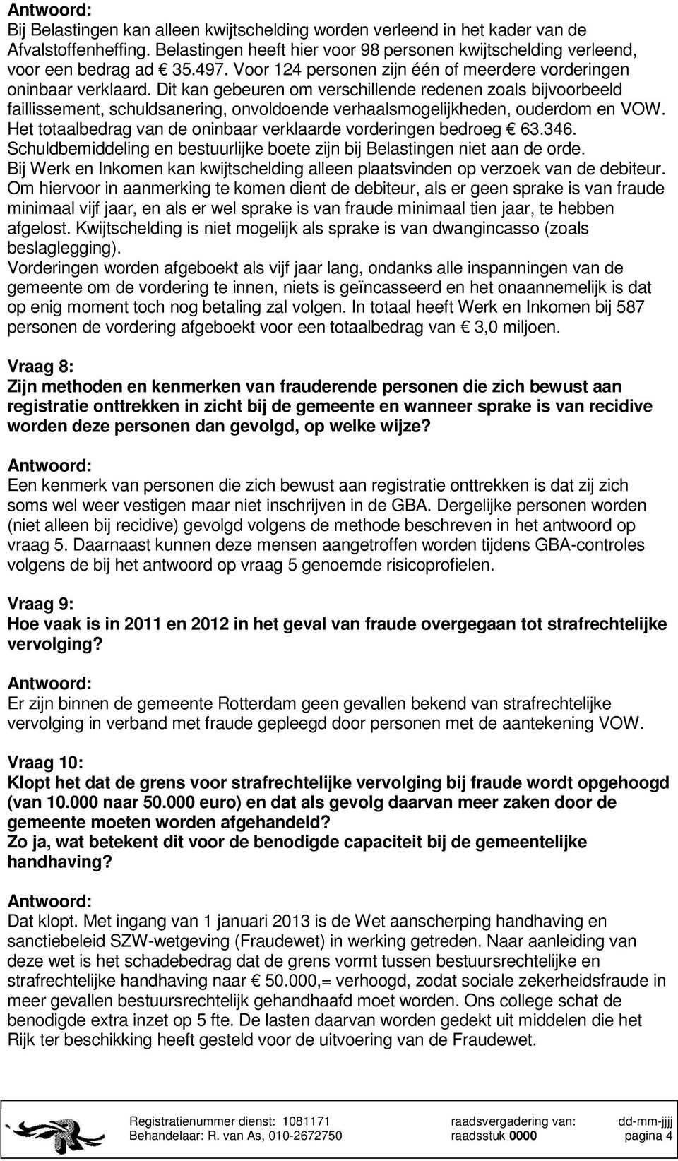 Dit kan gebeuren om verschillende redenen zoals bijvoorbeeld faillissement, schuldsanering, onvoldoende verhaalsmogelijkheden, ouderdom en VOW.