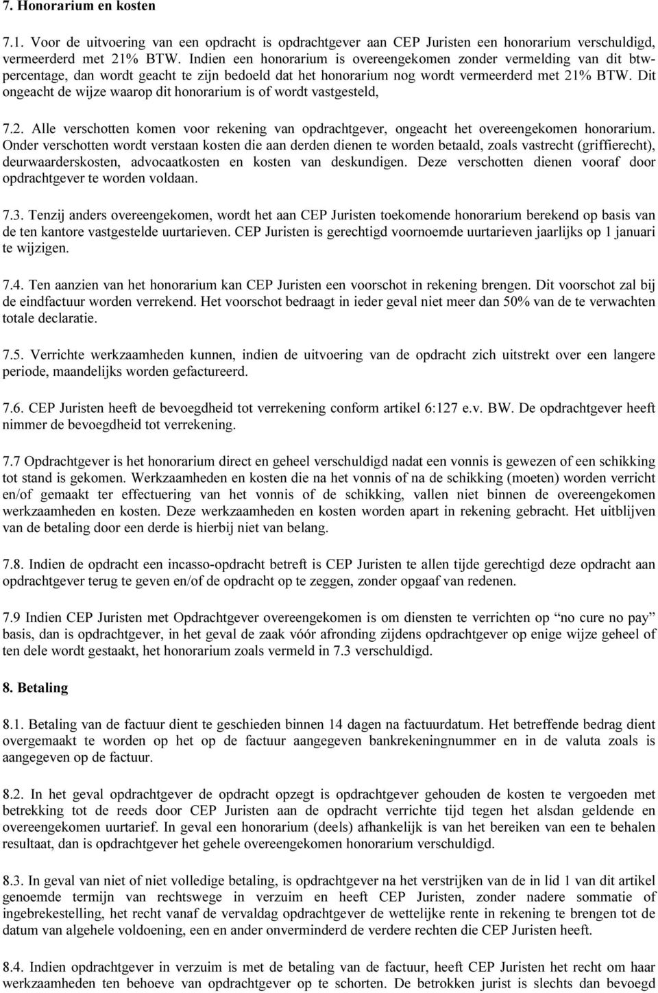 Dit ongeacht de wijze waarop dit honorarium is of wordt vastgesteld, 7.2. Alle verschotten komen voor rekening van opdrachtgever, ongeacht het overeengekomen honorarium.