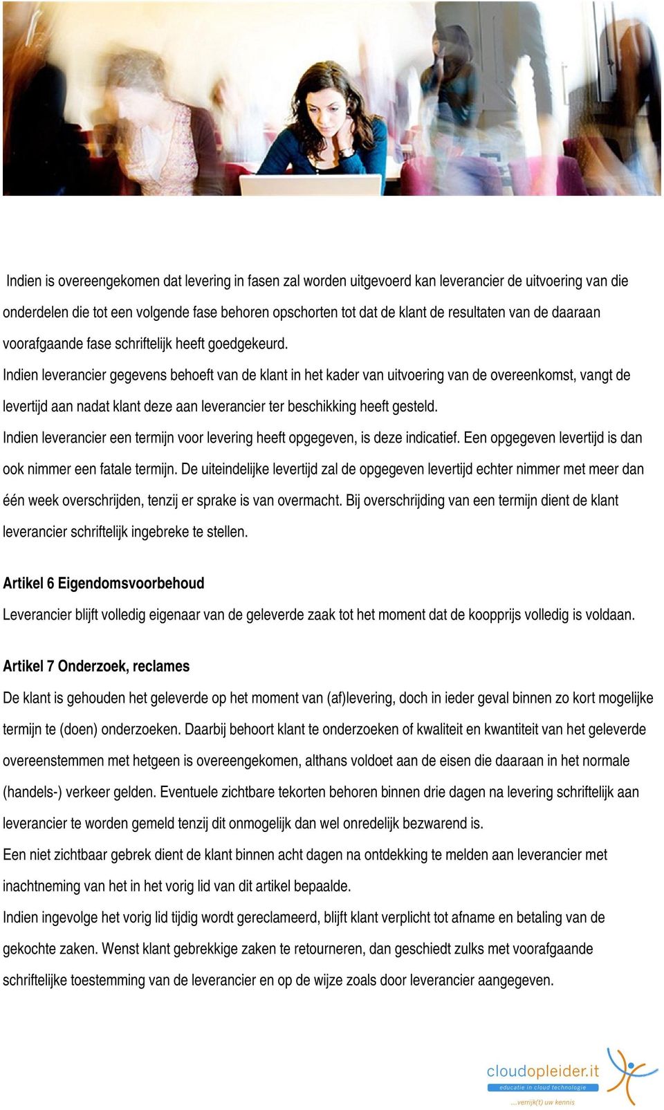 Indien leverancier gegevens behoeft van de klant in het kader van uitvoering van de overeenkomst, vangt de levertijd aan nadat klant deze aan leverancier ter beschikking heeft gesteld.