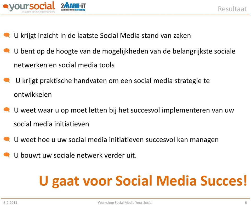 weet waar u op moet letten bij het succesvol implementeren van uw social media initiatieven U weet hoe u uw social media