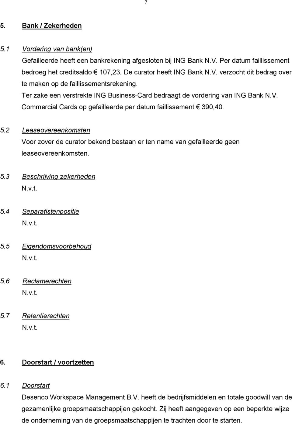 5.2 Leaseovereenkomsten Voor zover de curator bekend bestaan er ten name van gefailleerde geen leaseovereenkomsten. 5.3 Beschrijving zekerheden 5.4 Separatistenpositie 5.5 Eigendomsvoorbehoud 5.