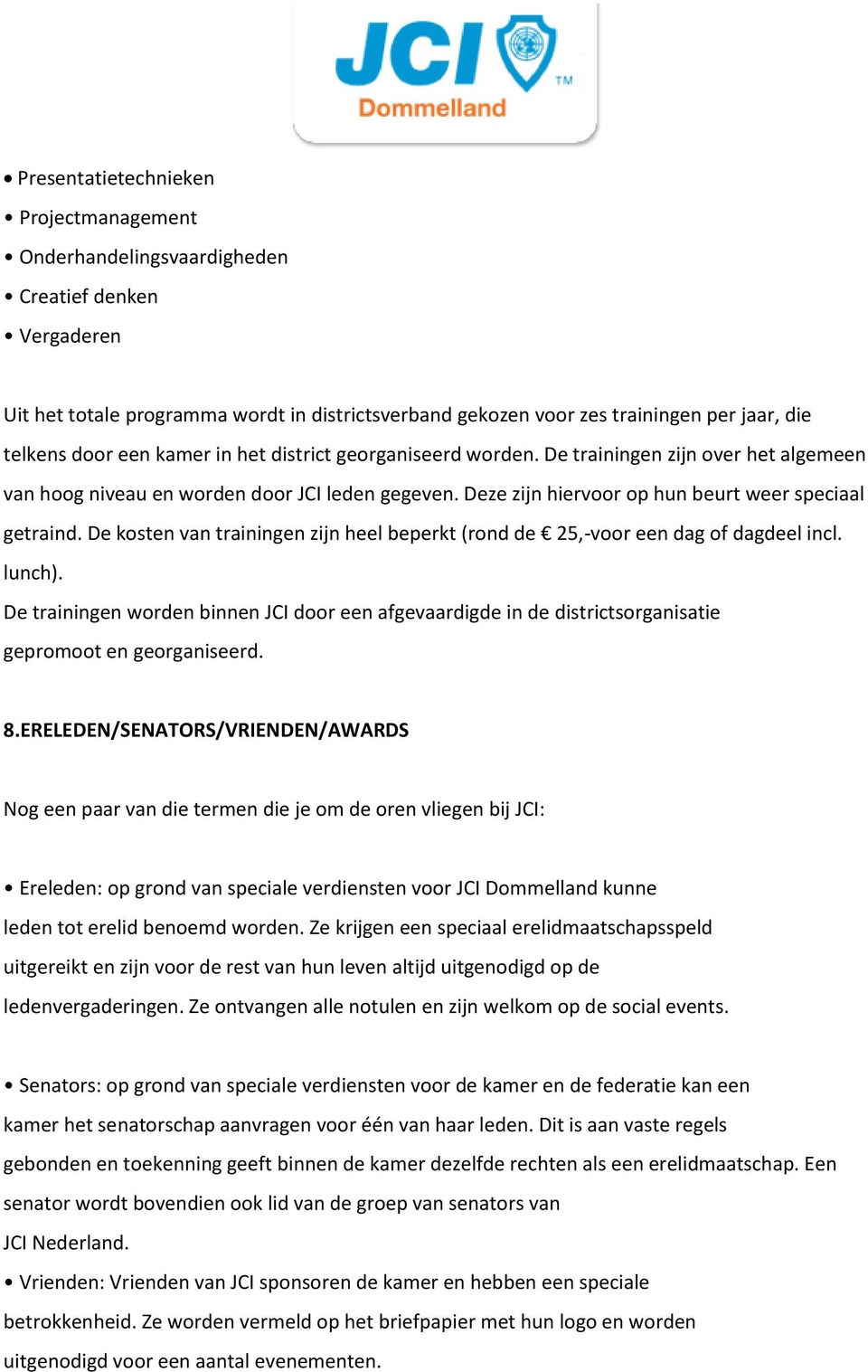 De kosten van trainingen zijn heel beperkt (rond de 25,-voor een dag of dagdeel incl. lunch).