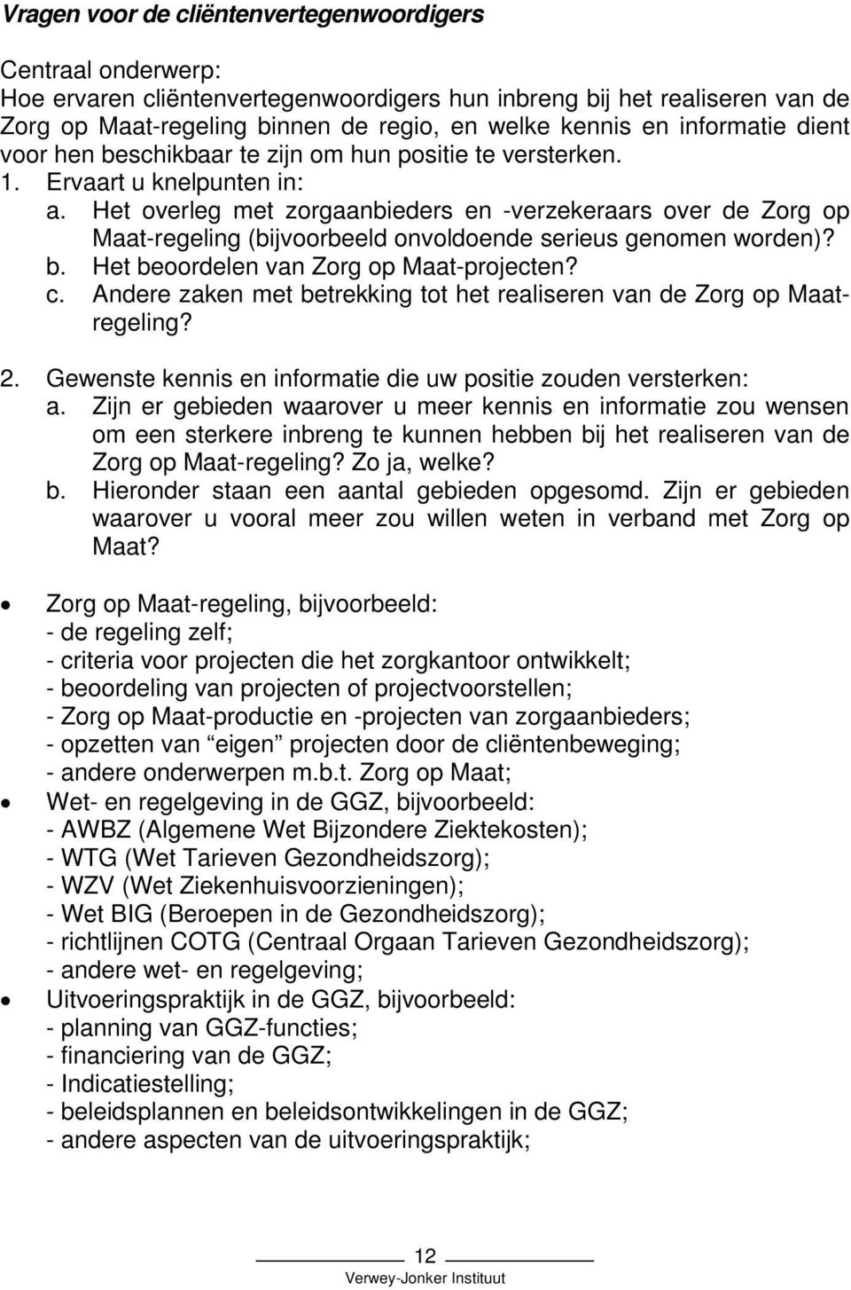 Het overleg met zorgaanbieders en -verzekeraars over de Zorg op Maat-regeling (bijvoorbeeld onvoldoende serieus genomen worden)? b. Het beoordelen van Zorg op Maat-projecten? c.