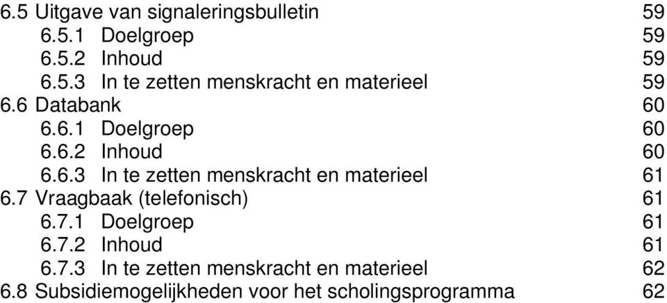 7 Vraagbaak (telefonisch) 61 6.7.1 Doelgroep 61 6.7.2 Inhoud 61 6.7.3 In te zetten menskracht en materieel 62 6.