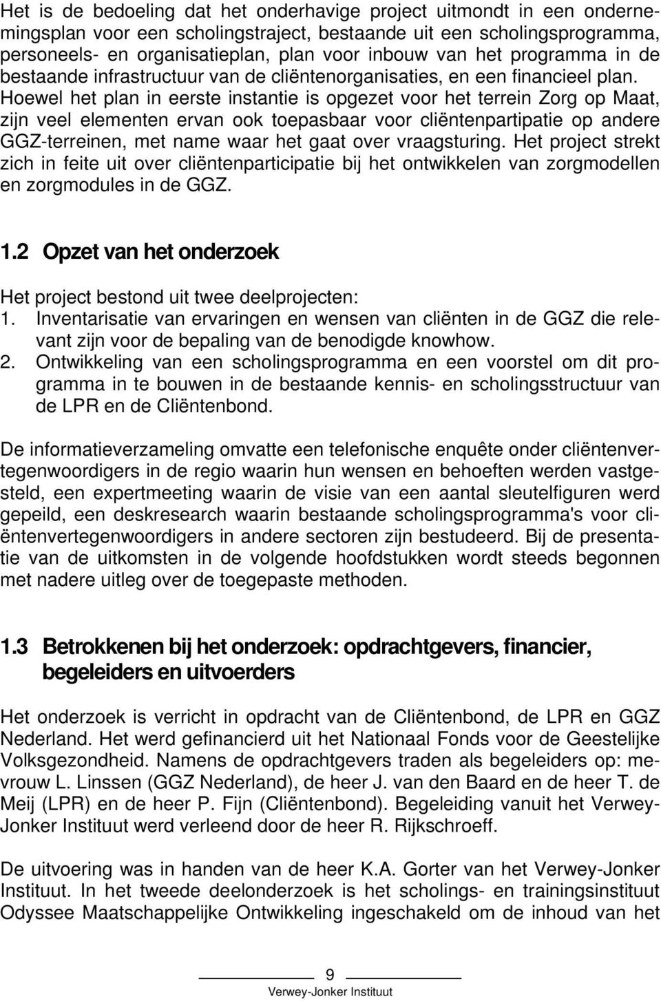 Hoewel het plan in eerste instantie is opgezet voor het terrein Zorg op Maat, zijn veel elementen ervan ook toepasbaar voor cliëntenpartipatie op andere GGZ-terreinen, met name waar het gaat over