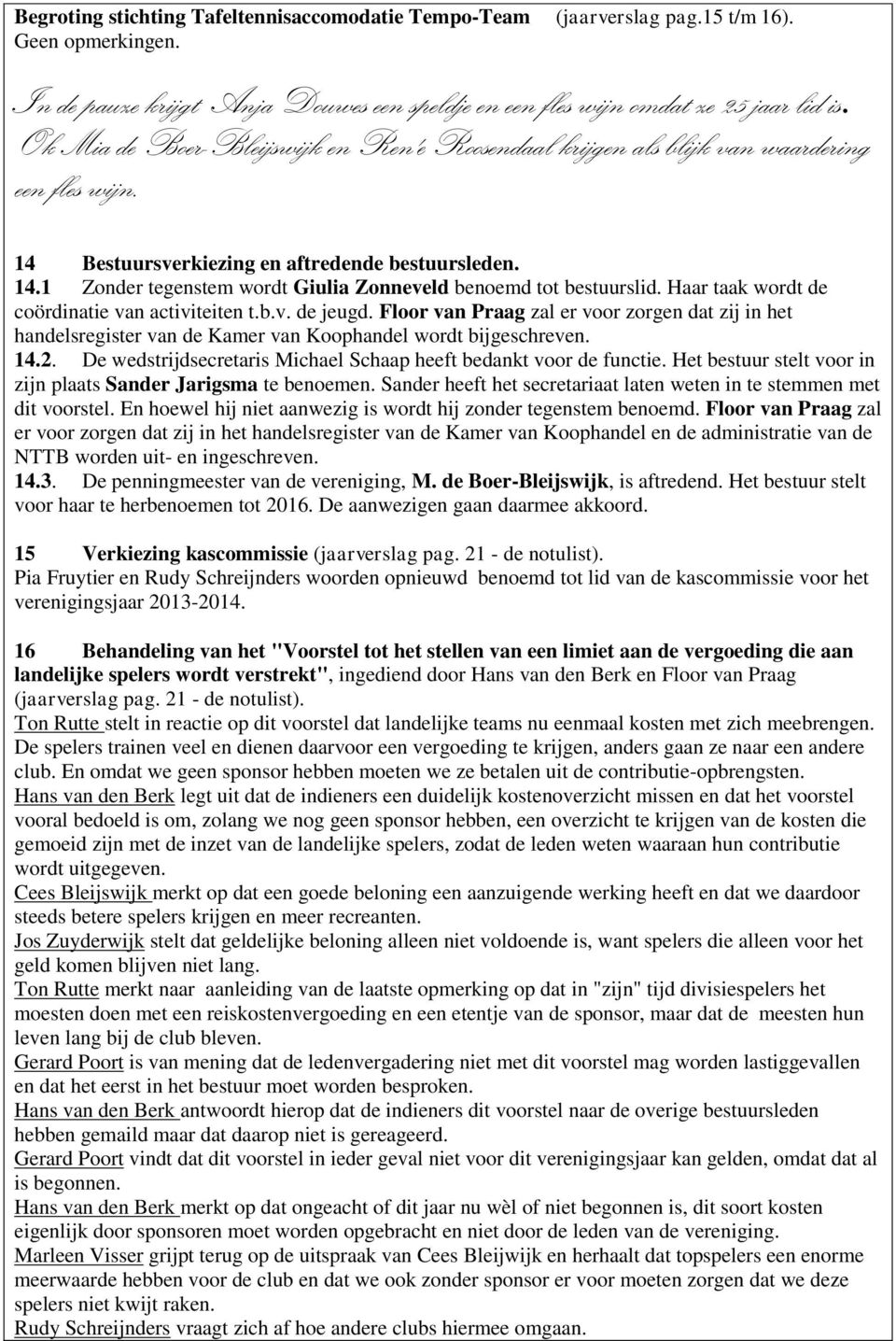 Haar taak wordt de coördinatie van activiteiten t.b.v. de jeugd. Floor van Praag zal er voor zorgen dat zij in het handelsregister van de Kamer van Koophandel wordt bijgeschreven. 14.2.