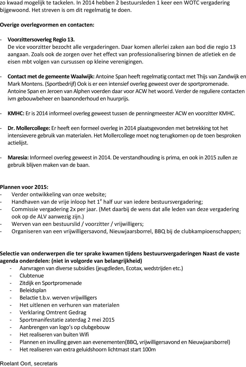 Zoals ook de zorgen over het effect van professionalisering binnen de atletiek en de eisen mbt volgen van cursussen op kleine verenigingen.