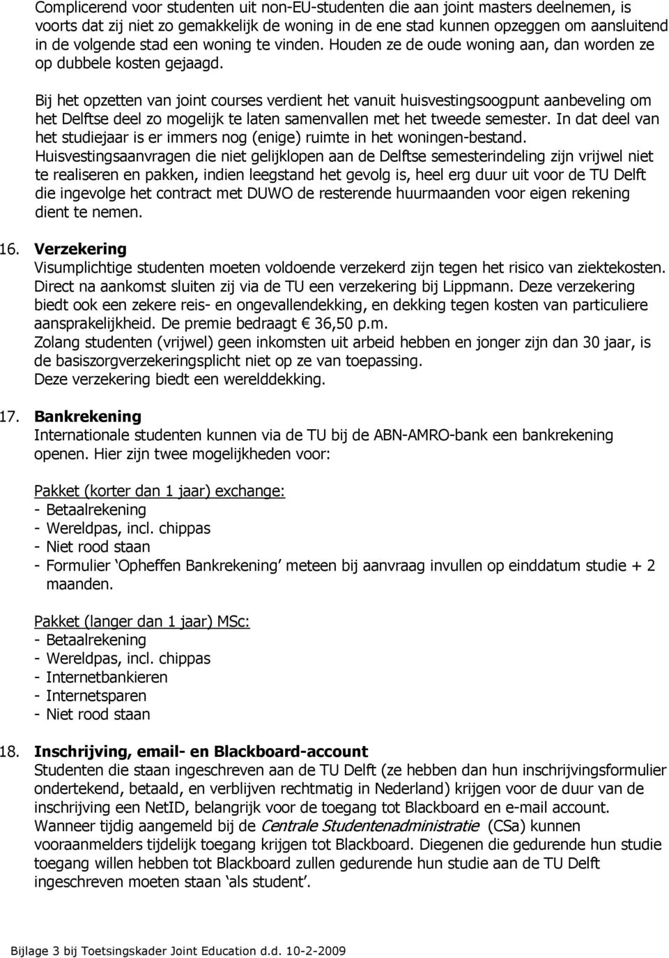 Bij het opzetten van joint courses verdient het vanuit huisvestingsoogpunt aanbeveling om het Delftse deel zo mogelijk te laten samenvallen met het tweede semester.