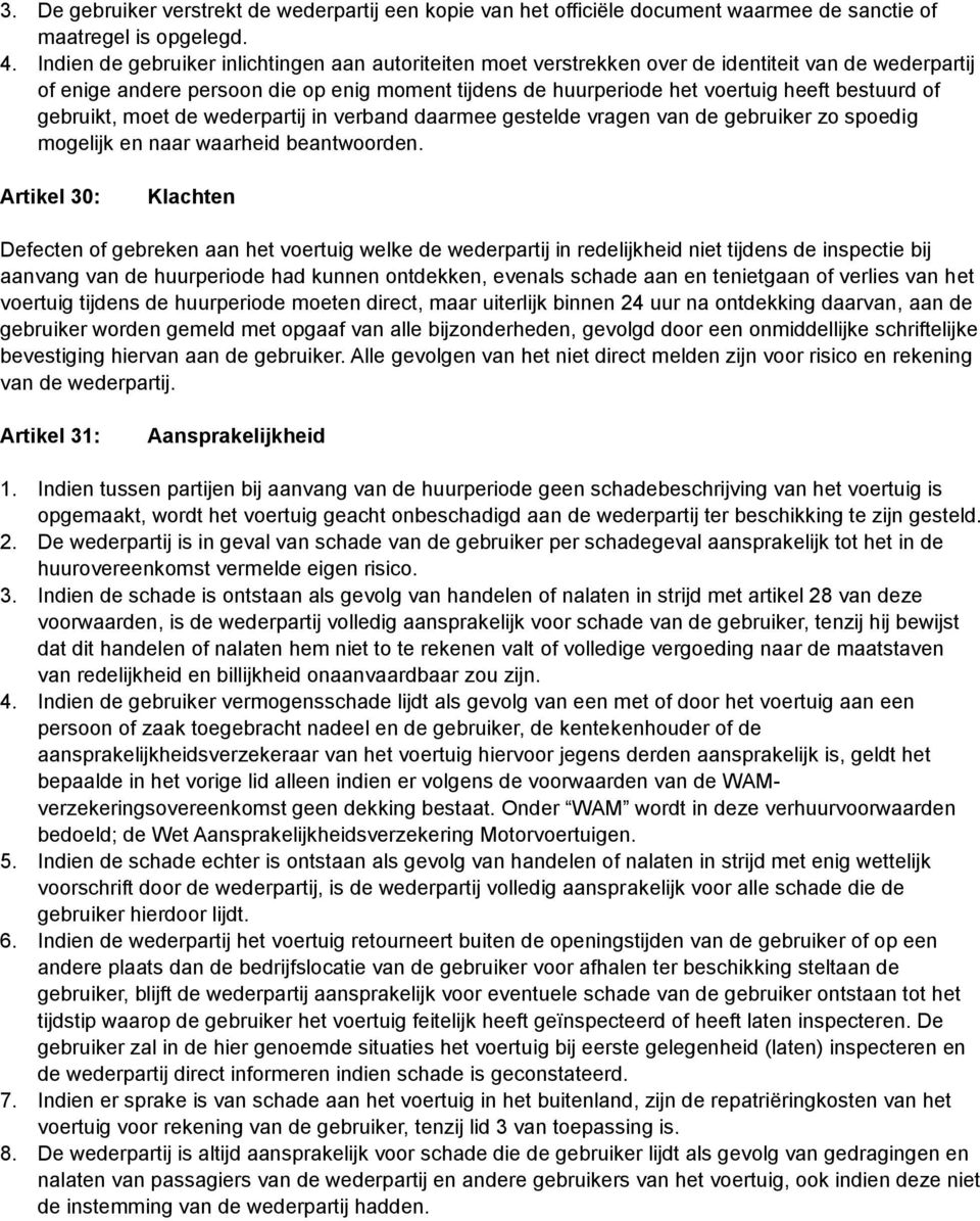 of gebruikt, moet de wederpartij in verband daarmee gestelde vragen van de gebruiker zo spoedig mogelijk en naar waarheid beantwoorden.