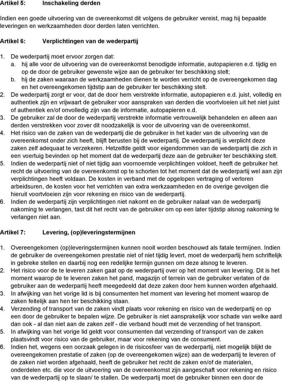 hij de zaken waaraan de werkzaamheden dienen te worden verricht op de overeengekomen dag en het overeengekomen tijdstip aan de gebruiker ter beschikking stelt. 2.