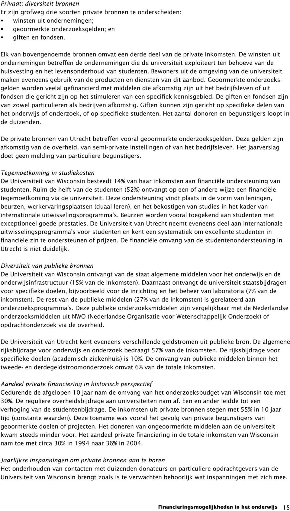 De winsten uit ondernemingen betreffen de ondernemingen die de universiteit exploiteert ten behoeve van de huisvesting en het levensonderhoud van studenten.