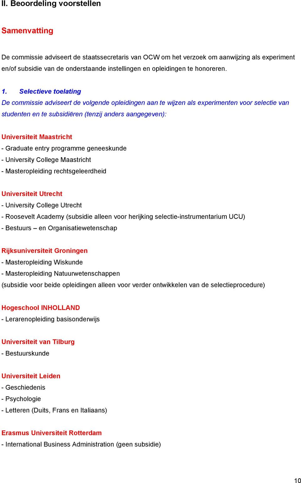 Selectieve toelating De commissie adviseert de volgende opleidingen aan te wijzen als experimenten voor selectie van studenten en te subsidiëren (tenzij anders aangegeven): Universiteit Maastricht -