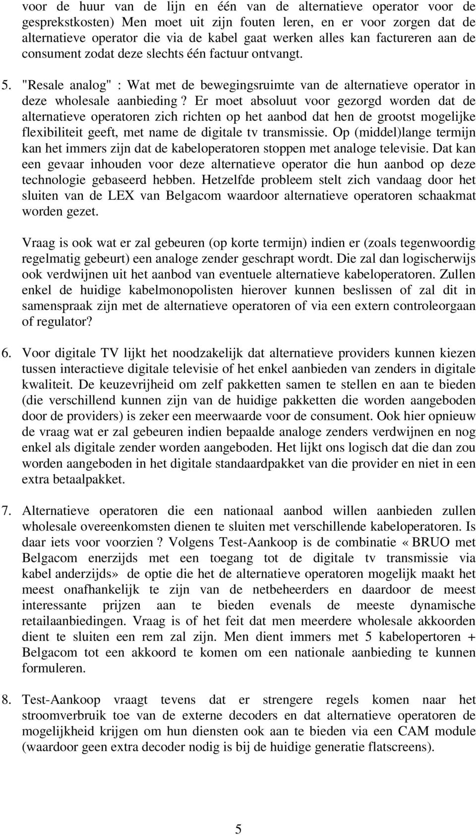 Er moet absoluut voor gezorgd worden dat de alternatieve operatoren zich richten op het aanbod dat hen de grootst mogelijke flexibiliteit geeft, met name de digitale tv transmissie.