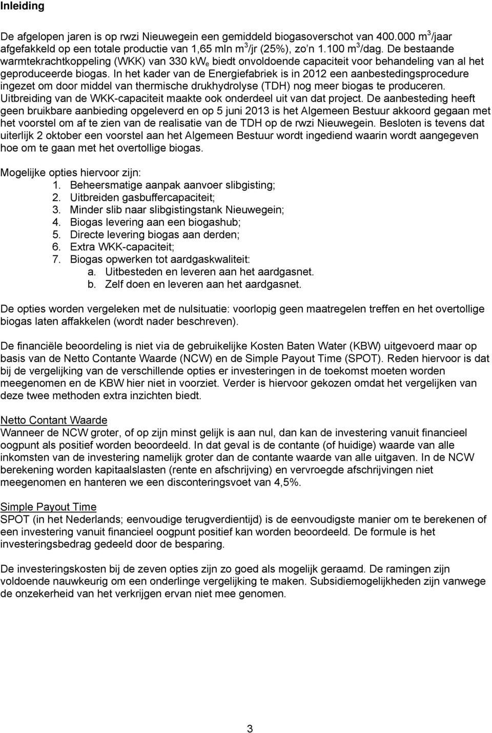 In het kader van de Energiefabriek is in 2012 een aanbestedingsprocedure ingezet om door middel van thermische drukhydrolyse (TDH) nog meer biogas te produceren.