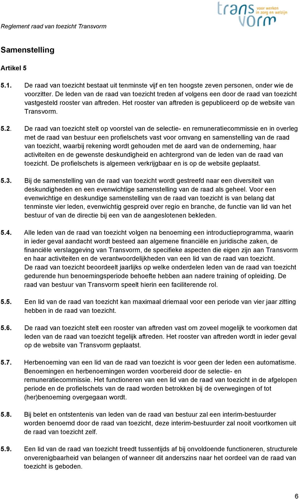 De raad van toezicht stelt op voorstel van de selectie- en remuneratiecommissie en in overleg met de raad van bestuur een profielschets vast voor omvang en samenstelling van de raad van toezicht,