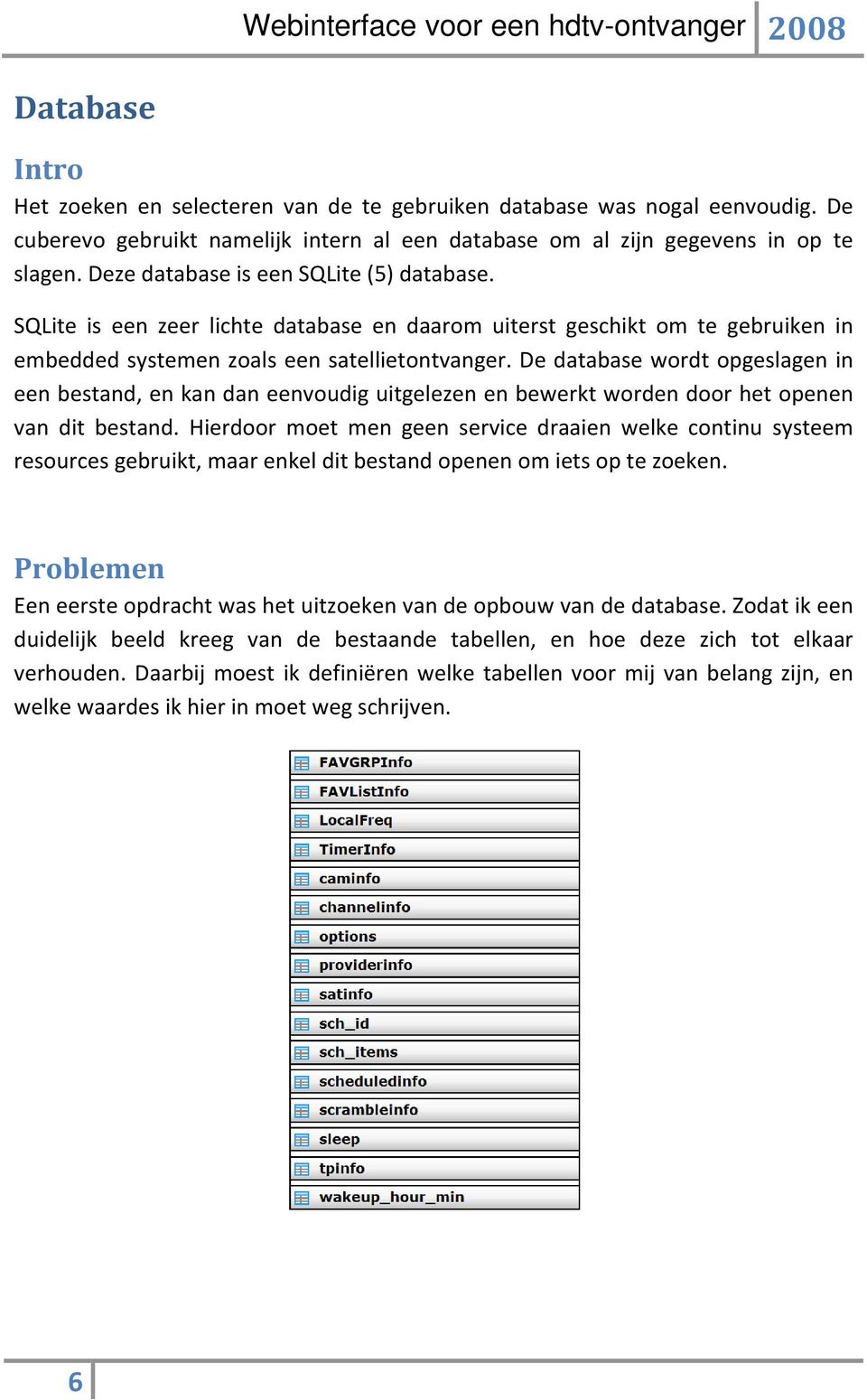 De database wordt opgeslagen in een bestand, en kan dan eenvoudig uitgelezen en bewerkt worden door het openen van dit bestand.