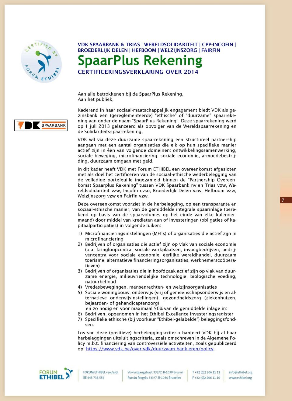 Deze spaarrekening werd op 1 juli 2013 gelanceerd als opvolger van de Wereldspaarrekening en de Solidariteitsspaarrekening.