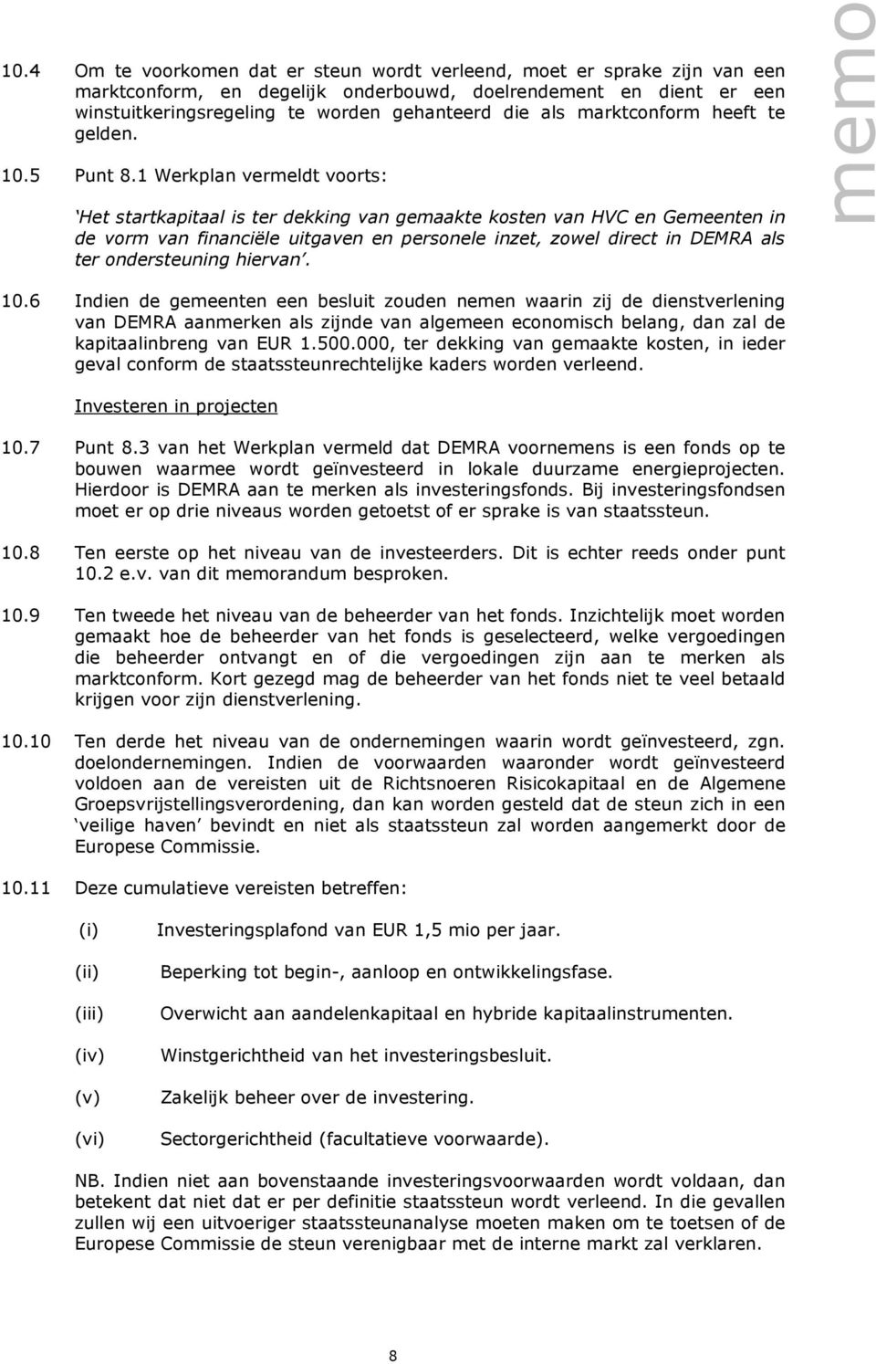 1 Werkplan vermeldt voorts: Het startkapitaal is ter dekking van gemaakte kosten van HVC en Gemeenten in de vorm van financiële uitgaven en personele inzet, zowel direct in DEMRA als ter