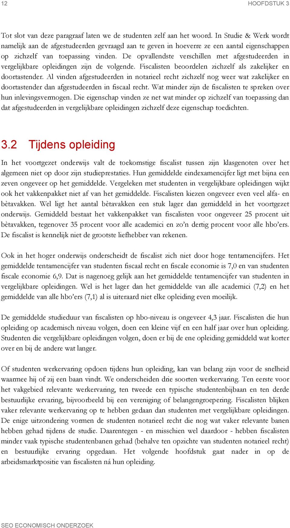 De opvallendste verschillen met afgestudeerden in vergelijkbare opleidingen zijn de volgende. Fiscalisten beoordelen zichzelf als zakelijker en doortastender.