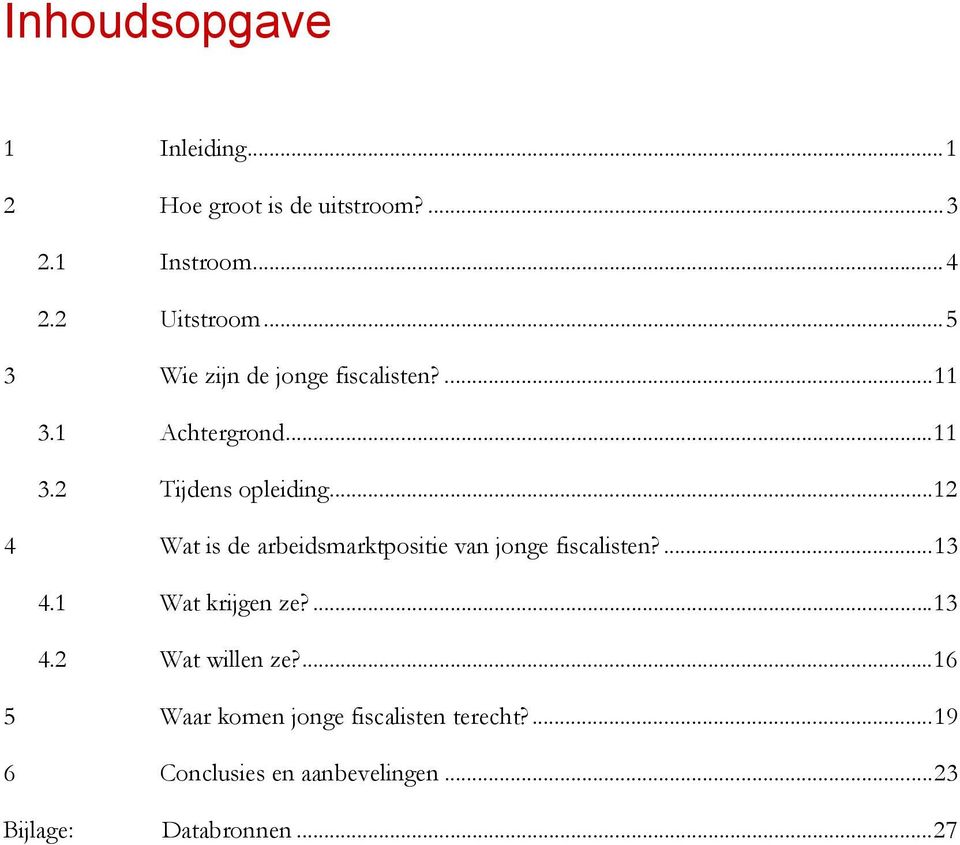 ..12 4 Wat is de arbeidsmarktpositie van jonge fiscalisten?...13 4.1 Wat krijgen ze?...13 4.2 Wat willen ze?