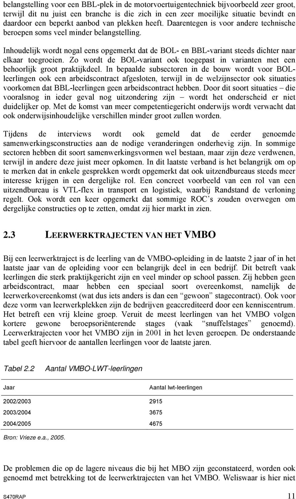 Inhoudelijk wordt nogal eens opgemerkt dat de BOL- en BBL-variant steeds dichter naar elkaar toegroeien. Zo wordt de BOL-variant ook toegepast in varianten met een behoorlijk groot praktijkdeel.