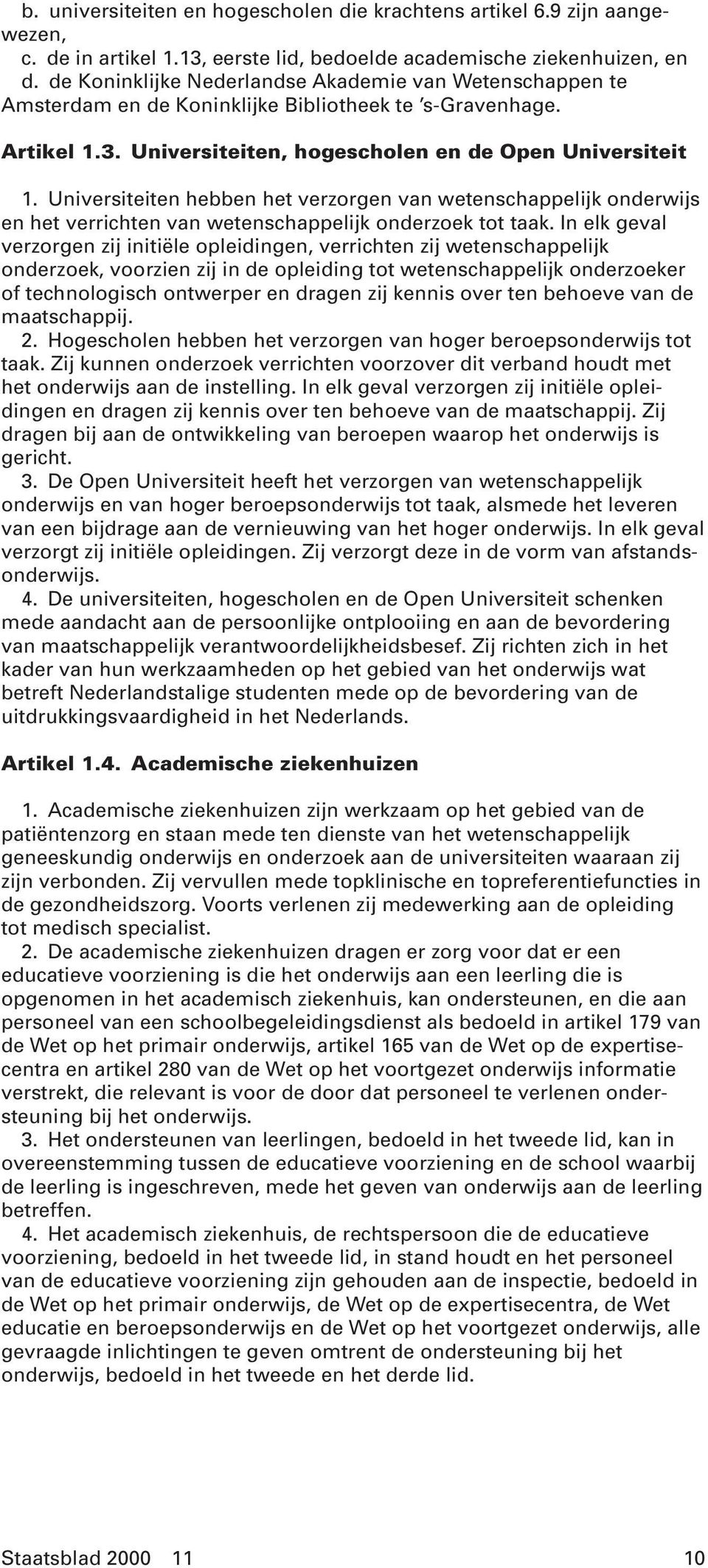 Universiteiten hebben het verzorgen van wetenschappelijk onderwijs en het verrichten van wetenschappelijk onderzoek tot taak.