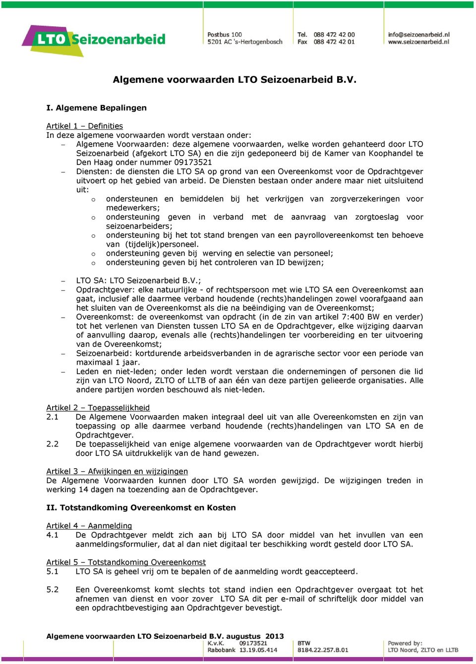 LTO SA) en die zijn gedeponeerd bij de Kamer van Koophandel te Den Haag onder nummer 09173521 Diensten: de diensten die LTO SA op grond van een Overeenkomst voor de Opdrachtgever uitvoert op het