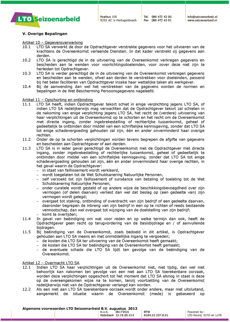 2 LTO SA is gerechtigd de in de uitvoering van de Overeenkomst verkregen gegevens en bescheiden aan te wenden voor voorlichtingsdoeleinden, voor zover deze niet zijn te herleiden tot Opdrachtgever.