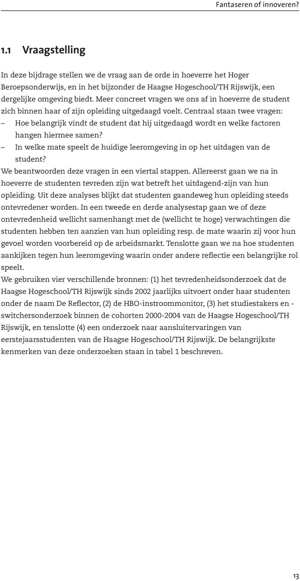 Centraal staan twee vragen: Hoe belangrijk vindt de student dat hij uitgedaagd wordt en welke factoren hangen hiermee samen?