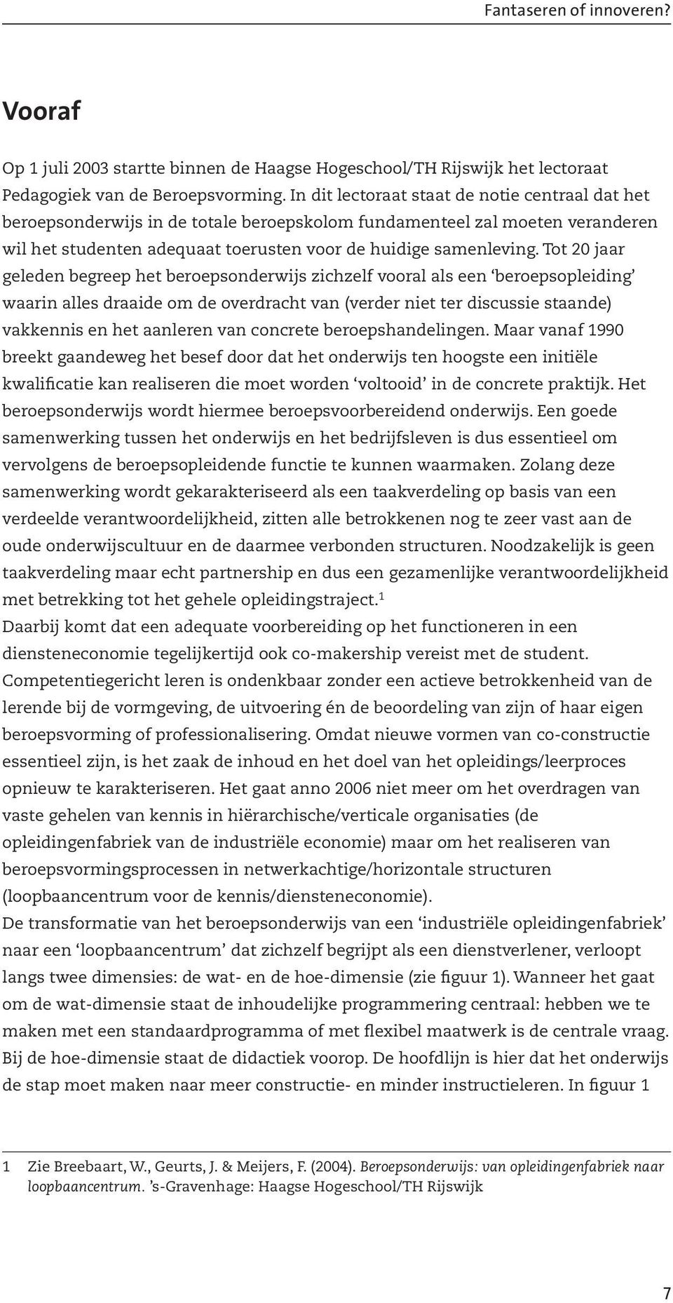 Tot 20 jaar geleden begreep het beroepsonderwijs zichzelf vooral als een beroepsopleiding waarin alles draaide om de overdracht van (verder niet ter discussie staande) vakkennis en het aanleren van