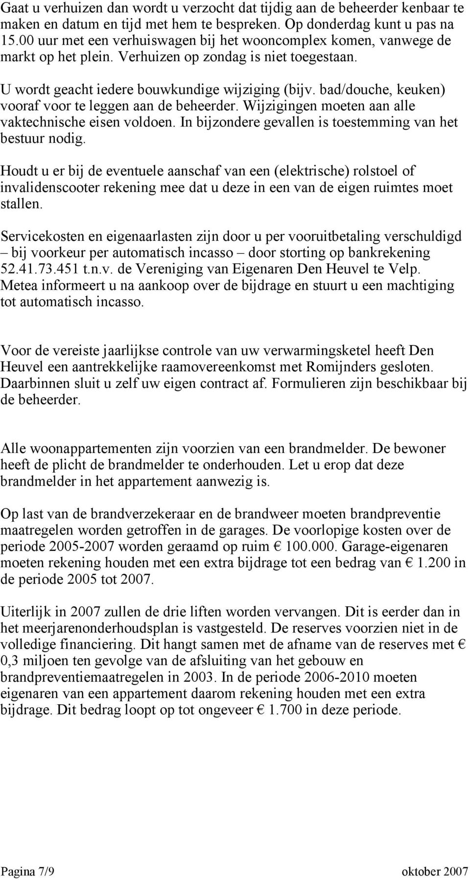 bad/douche, keuken) vooraf voor te leggen aan de beheerder. Wijzigingen moeten aan alle vaktechnische eisen voldoen. In bijzondere gevallen is toestemming van het bestuur nodig.