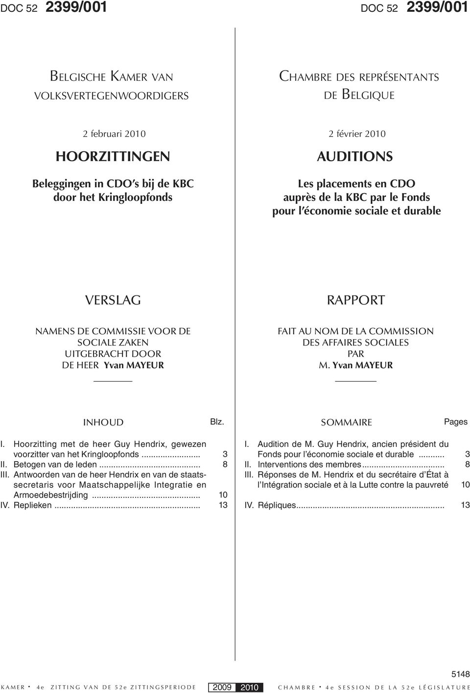 COMMISSION DES AFFAIRES SOCIALES PAR M. Yvan MAYEUR INHOUD Blz. SOMMAIRE Pages I. Hoorzitting met de heer Guy Hendrix, gewezen voorzitter van het Kringloopfonds... II. Betogen van de leden... III.