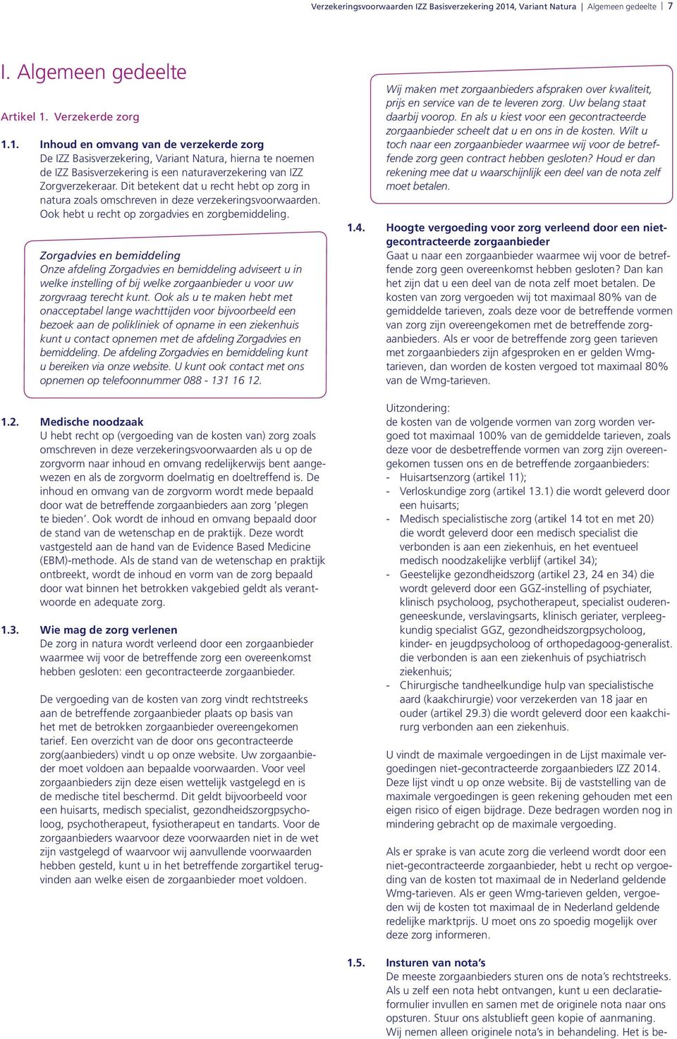 Verzekerde zorg 1.1. Inhoud en omvang van de verzekerde zorg De IZZ Basisverzekering, Variant Natura, hierna te noemen de IZZ Basisverzekering is een naturaverzekering van IZZ Zorgverzekeraar.