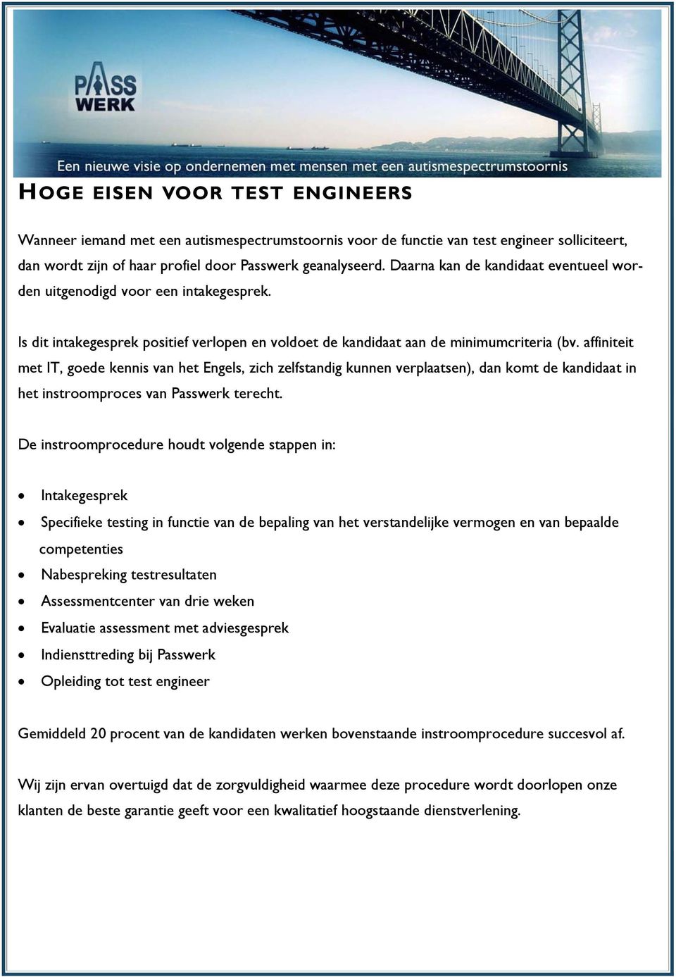 affiniteit met IT, goede kennis van het Engels, zich zelfstandig kunnen verplaatsen), dan komt de kandidaat in het instroomproces van Passwerk terecht.