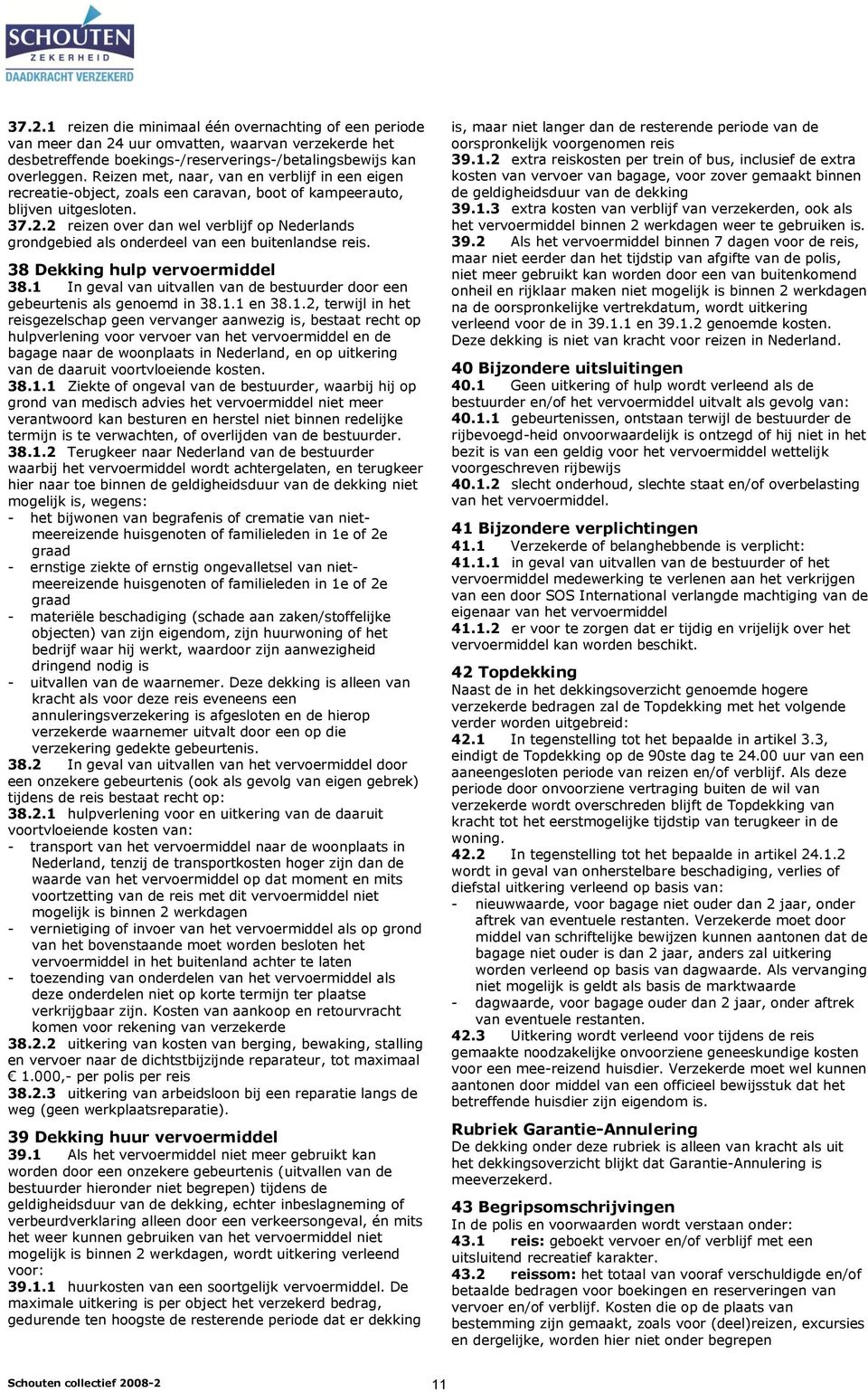 2 reizen over dan wel verblijf op Nederlands grondgebied als onderdeel van een buitenlandse reis. 38 Dekking hulp vervoermiddel 38.