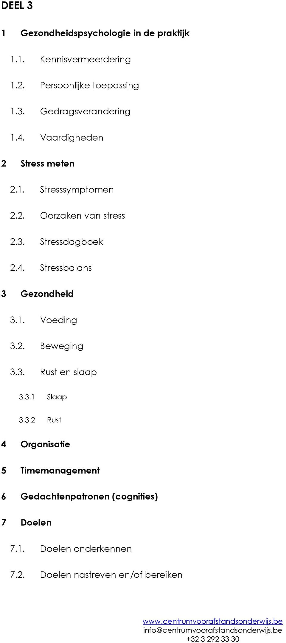 1. Voeding 3.2. Beweging 3.3. Rust en slaap 3.3.1 Slaap 3.3.2 Rust 4 Organisatie 5 Timemanagement 6 Gedachtenpatronen (cognities) 7 Doelen 7.