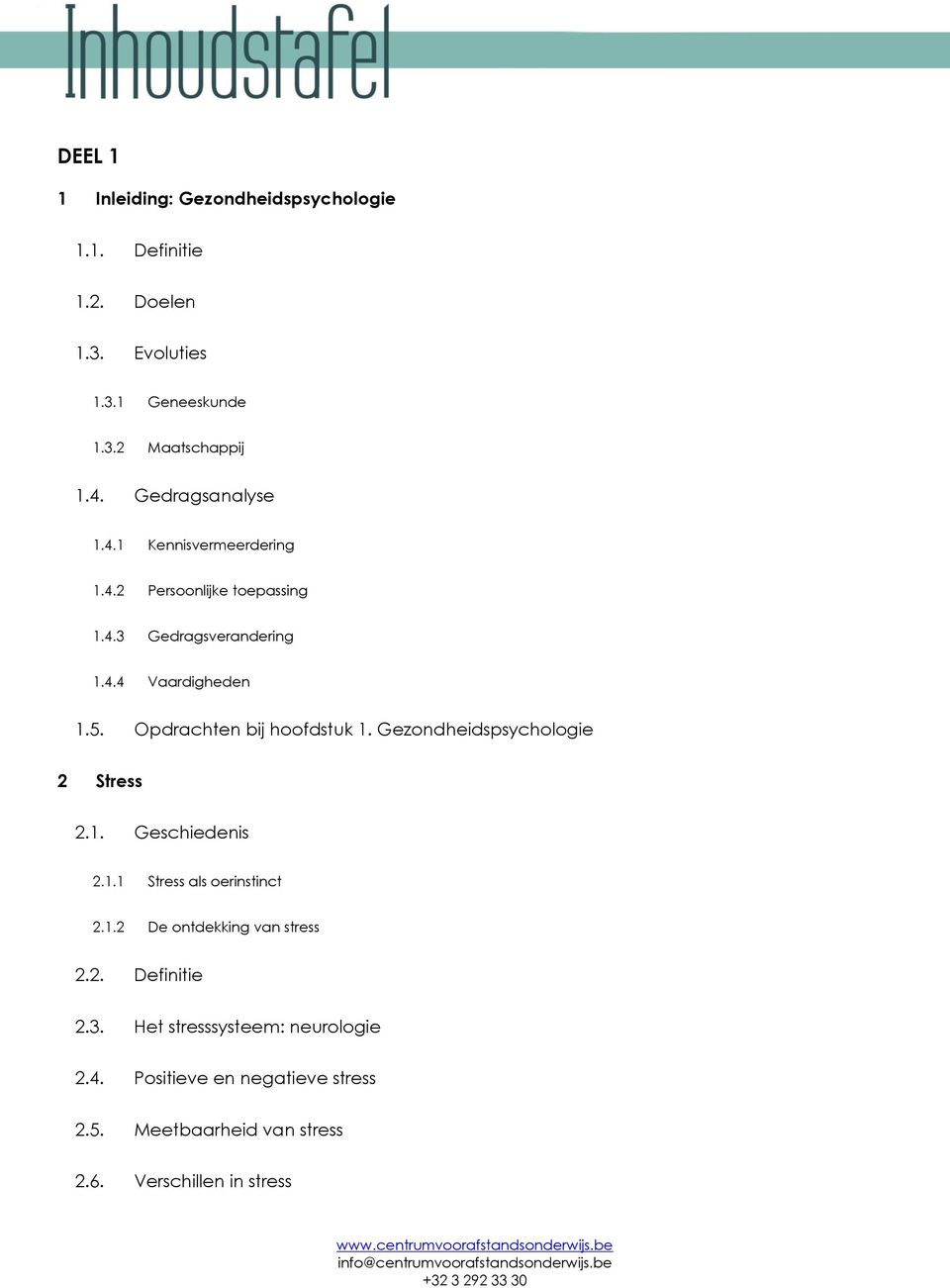 Opdrachten bij hoofdstuk 1. Gezondheidspsychologie 2 Stress 2.1. Geschiedenis 2.1.1 Stress als oerinstinct 2.1.2 De ontdekking van stress 2.