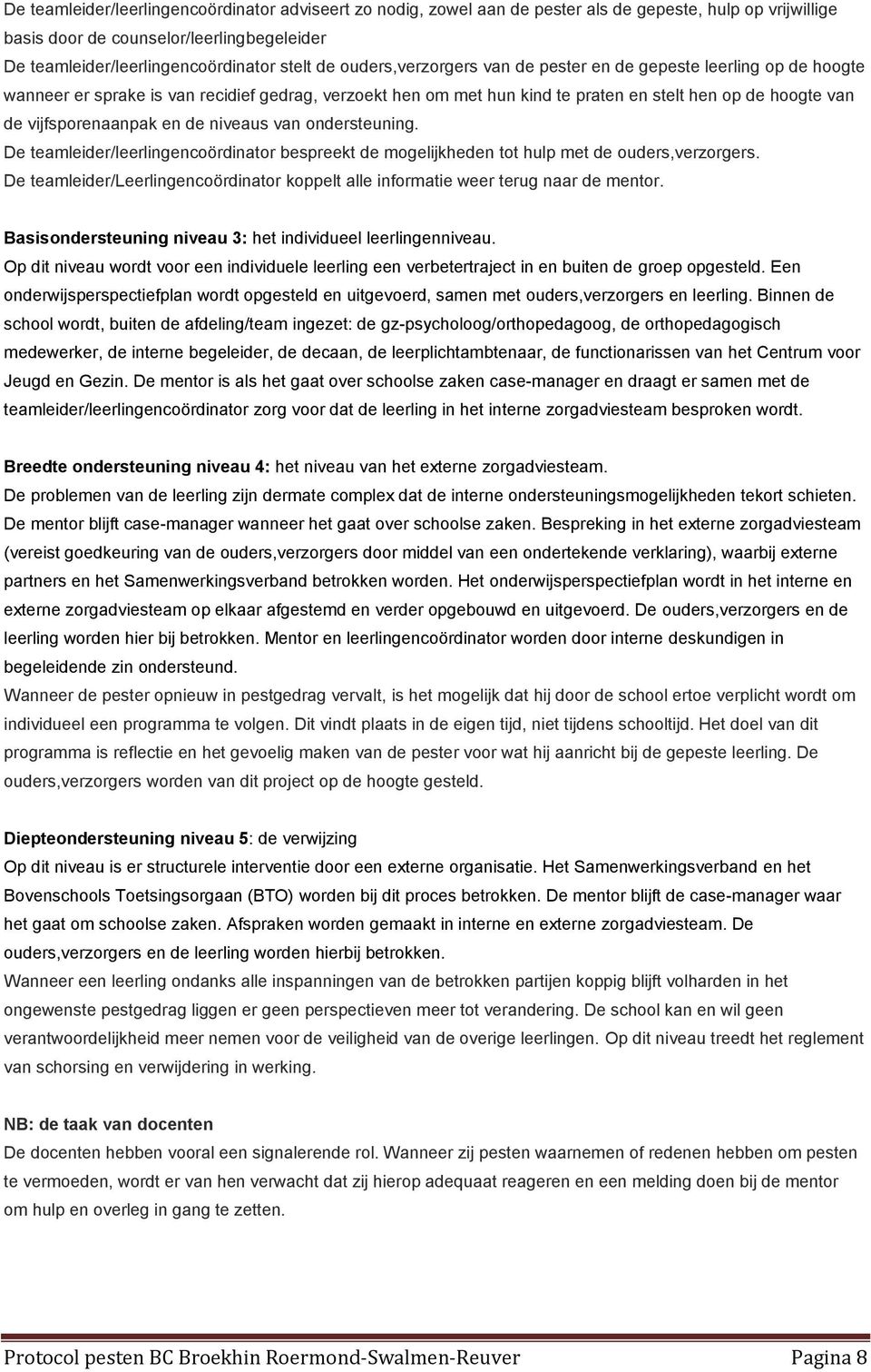 niveaus van ndersteuning. De teamleider/leerlingencördinatr bespreekt de mgelijkheden tt hulp met de uders,verzrgers. De teamleider/leerlingencördinatr kppelt alle infrmatie weer terug naar de mentr.