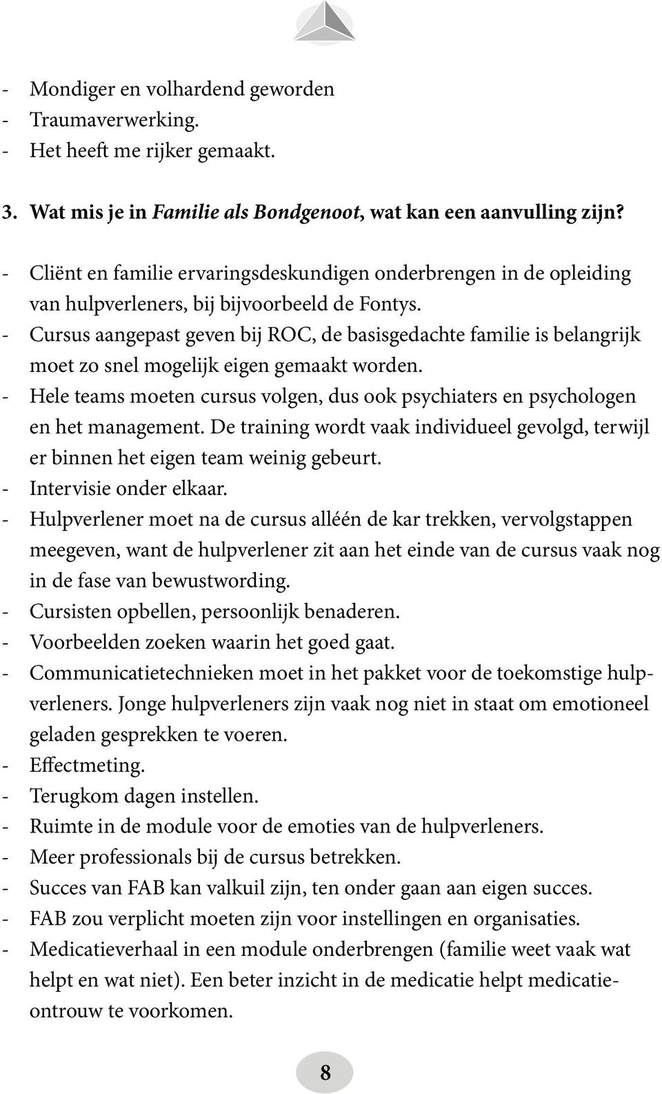 - Cursus aangepast geven bij ROC, de basisgedachte familie is belangrijk moet zo snel mogelijk eigen gemaakt worden.