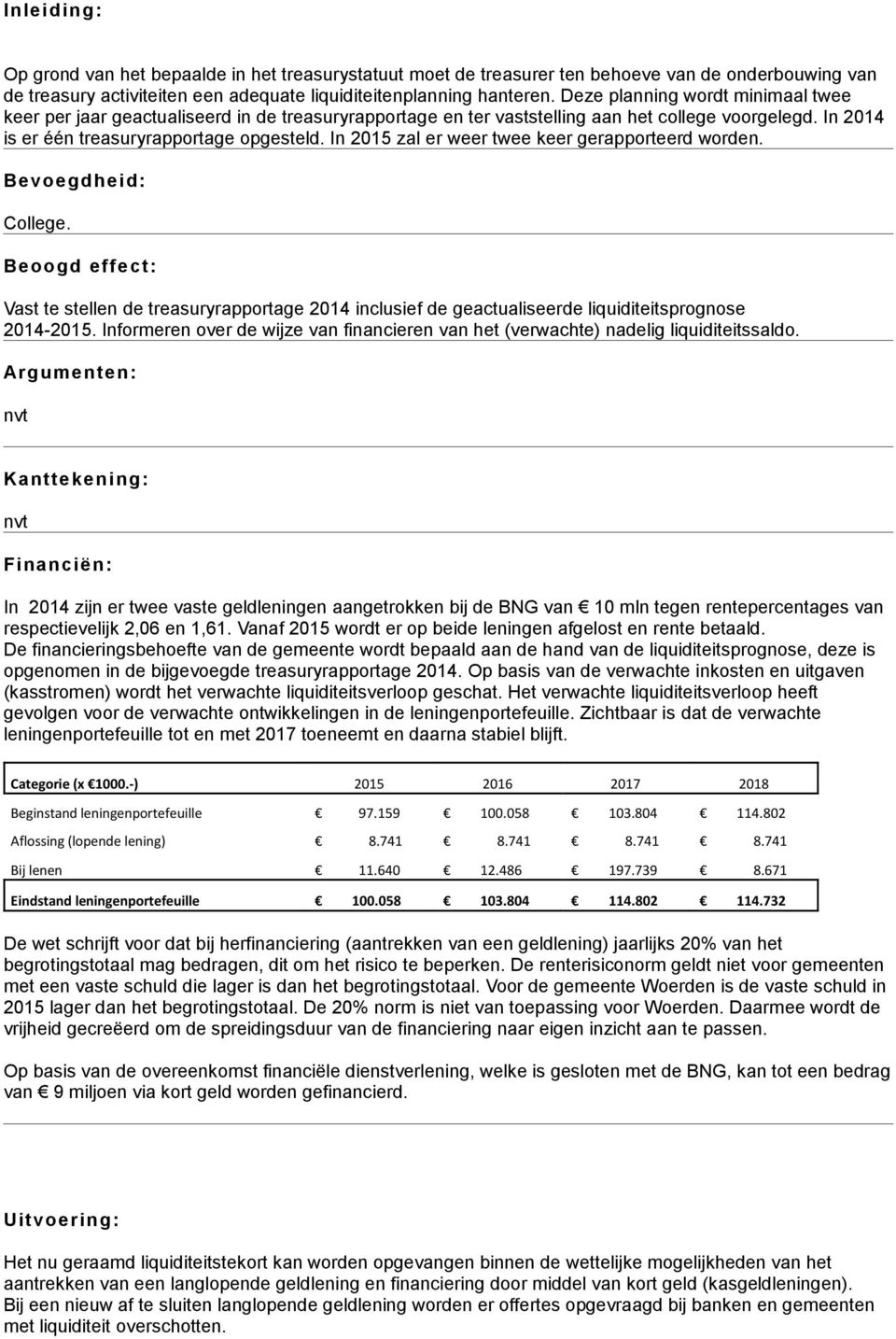 In 2015 zal er weer twee keer gerapporteerd worden. Bevoegdheid: College. Beoogd effect: Vast te stellen de treasuryrapportage 2014 inclusief de geactualiseerde liquiditeitsprognose 2014-2015.