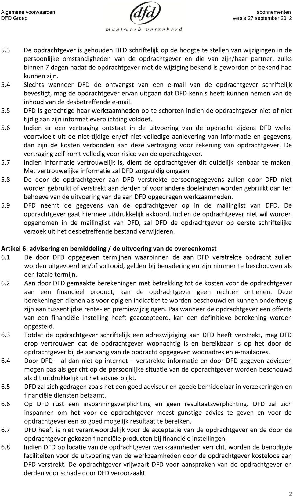 4 Slechts wanneer DFD de ontvangst van een e-mail van de opdrachtgever schriftelijk bevestigt, mag de opdrachtgever ervan uitgaan dat DFD kennis heeft kunnen nemen van de inhoud van de desbetreffende